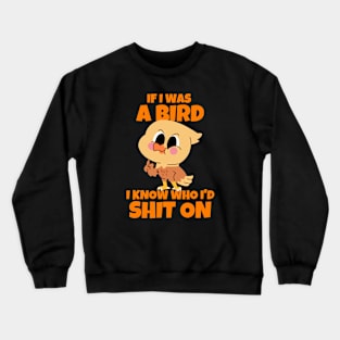 If I Was A Bird I Know Who I'd Shit On Crewneck Sweatshirt